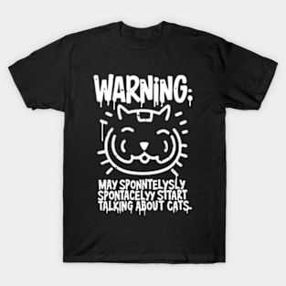 Warning: He may start talking about cats spontaneously T-Shirt